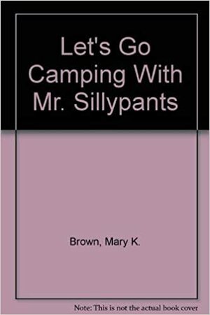 Let's Go Camping with Mr. Sillypants by M.K. Brown