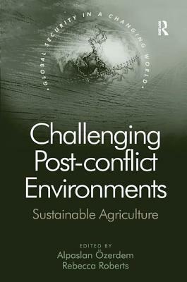 Challenging Post-conflict Environments: Sustainable Agriculture by Alpaslan Özerdem, Rebecca Roberts