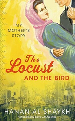 The Locust and the Bird: My Mother's Story by Hanan Al-Shaykh