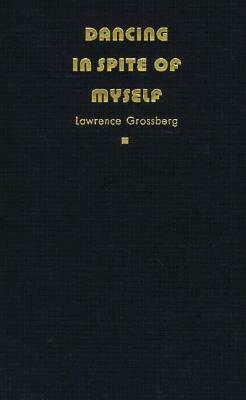 Dancing in Spite of Myself: Essays on Popular Culture by Lawrence Grossberg
