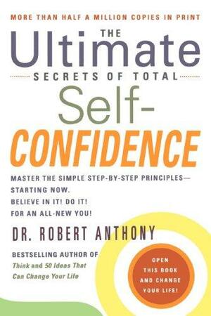 The Ultimate Secrets of Total Self-Confidence by Robert Anthony