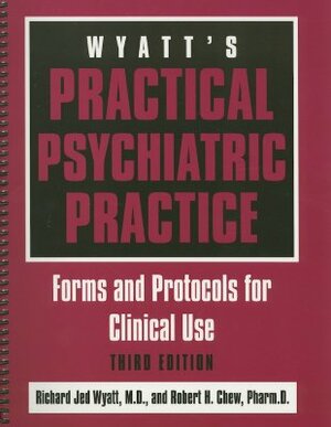 Wyatt's Practical Psychiatric Practice: Forms and Protocols for Clinical Use [With CDROM] by Robert H. Chew, Richard Jed Wyatt