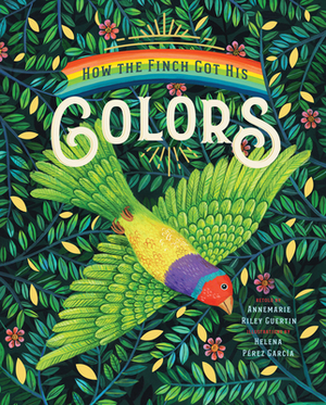 How the Finch Got His Colors by Annemarie Riley Guertin