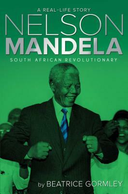 Nelson Mandela: South African Revolutionary by Beatrice Gormley