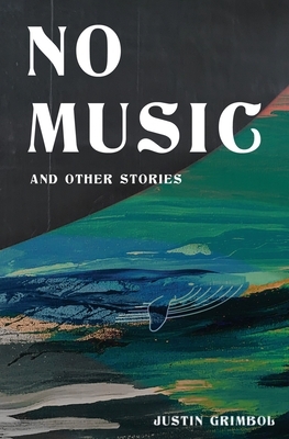 No Music and Other Stories by Justin Grimbol