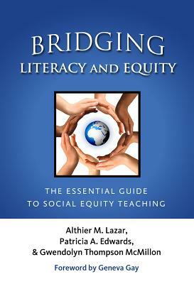 Bridging Literacy and Equity: The Essential Guide to Social Equity Teaching by Althier M. Lazar, Gwendolyn Thompson McMillon, Patricia a. Edwards