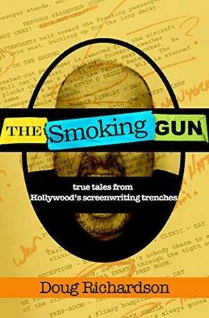 The Smoking Gun: True Tales From Hollywood's Screenwriting Trenches by Doug Richardson