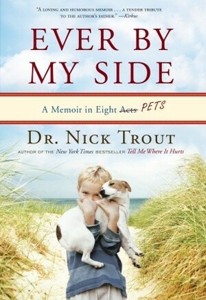 Ever By My Side: A Memoir in Eight Acts Pets by Nick Trout