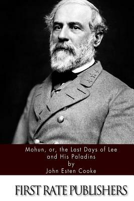 Mohun, or, the Last Days of Lee and His Paladins by John Esten Cooke