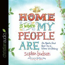 Home Is Where My People Are: The Roads That Lead Us to Where We Belong by Sophie Hudson