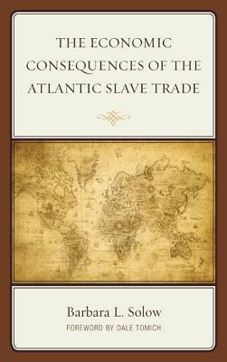 The Economic Consequences of the Atlantic Slave Trade by Barbara L. Solow