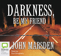 Darkness, Be My Friend by John Marsden