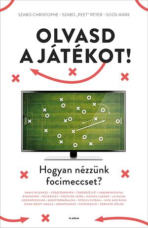 Olvasd a játékot! - Hogyan nézzünk focimeccset? by Szabó Christophe, Szabó Peet Péter, Soós Márk