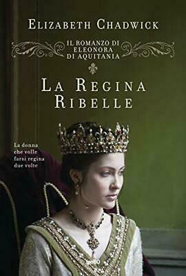 La regina ribelle. Il romanzo di Eleonora d'Aquitania by Elizabeth Chadwick