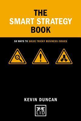 The Smart Strategy Book: 50 Ways to Solve Tricky Business Issues by Kevin Duncan