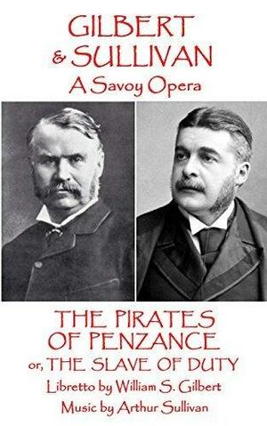 The Pirates of Penzance: or The Slave of Duty by Arthur Sullivan, W.S. Gilbert, W.S. Gilbert