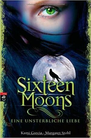 Sixteen Moons: Eine unsterbliche Liebe by Kami Garcia, Margaret Stohl