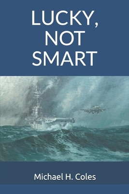 Lucky, Not Smart by Michael H. Coles