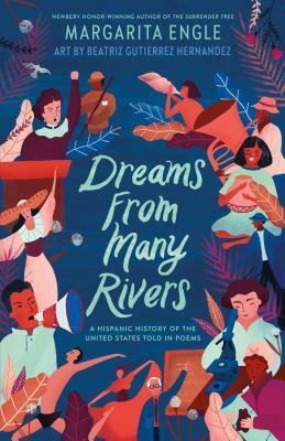 Dreams from Many Rivers: A Hispanic History of the United States Told in Poems by Beatriz Gutierrez Hernandez, Margarita Engle