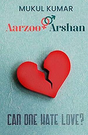 Aarzoo-Arshan: Can One Hate Love? by Mukul Kumar