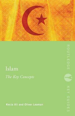 Islam: The Key Concepts: Islam: The Key Concepts by Kecia Ali, Oliver Leaman