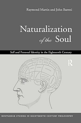 Naturalization of the Soul: Self and Personal Identity in the Eighteenth Century by Raymond Martin, John Barresi