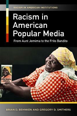 Racism in American Popular Media: From Aunt Jemima to the Frito Bandito by Brian D. Behnken, Gregory D. Smithers