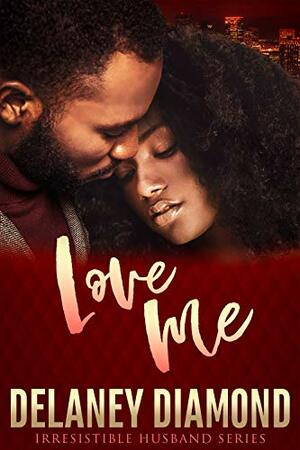 Love Me (Irresistible Husband) by Delaney Diamond