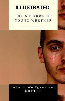 The Sorrows of Young Werther Illustrated by Johann Wolfgang von Goethe