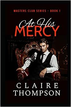 At His Mercy - Masters Club Series Book 1 by Claire Thompson