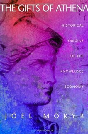 The Gifts of Athena: Historical Origins of the Knowledge Economy by Joel Mokyr