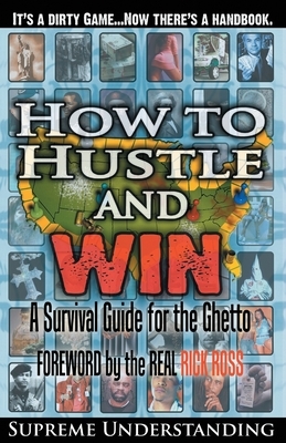 How To Hustle and Win: A Survival Guide for the Ghetto by Supreme Understanding