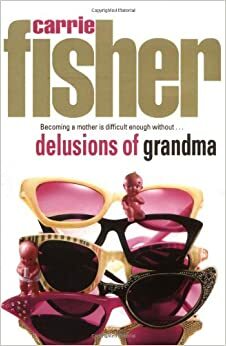 Delusions Of Grandma by Carrie Fisher