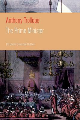 The Prime Minister (The Classic Unabridged Edition): Parliamentary Novel from the prolific English novelist, known for The Warden, Barchester Towers, by Anthony Trollope