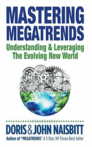 Mastering Megatrends: Understanding and Leveraging the Evolving New World by John Naisbitt, Doris Naisbitt