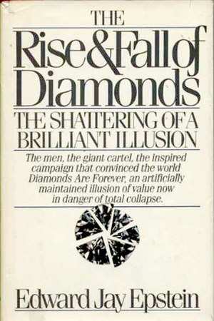 The Rise and Fall of Diamonds: The Shattering of a Brilliant Illusion by Edward Jay Epstein