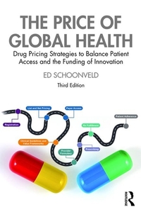 The Price of Global Health: Drug Pricing Strategies to Balance Patient Access and the Funding of Innovation by Ed Schoonveld