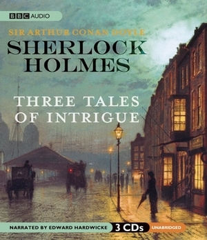 Sherlock Holmes: Three Tales of Intrigue by Edward Hardwicke, Arthur Conan Doyle