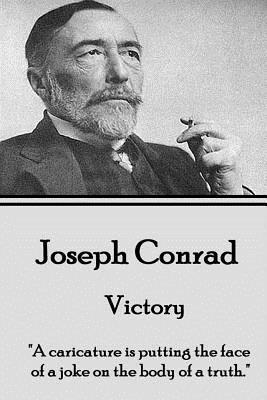 Joseph Conrad - Victory: "A caricature is putting the face of a joke on the body of a truth." by Joseph Conrad