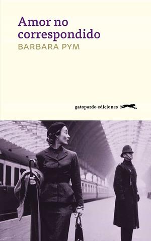 Amor no correspondido by Barbara Pym