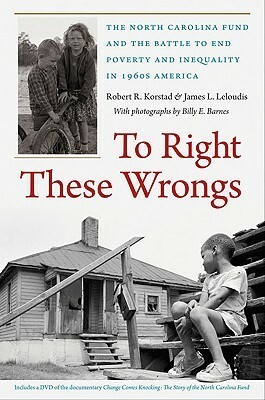 To Right These Wrongs: The North Carolina Fund and the Battle to End Poverty and Inequality in 1960s America by James Leloudis, Robert Korstad