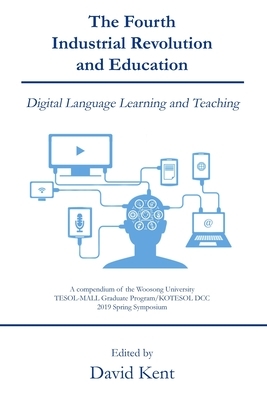 The Fourth Industrial Revolution and Education: Digital Language Learning and Teaching by David Kent