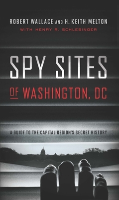 Spy Sites of Washington, DC: A Guide to the Capital Region's Secret History by Robert Wallace, H. Keith Melton