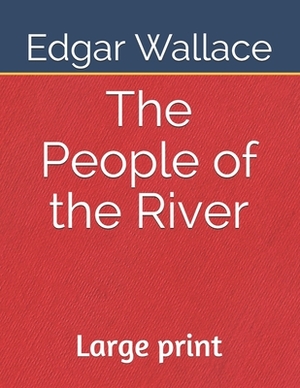 The People of the River: Large print by Edgar Wallace