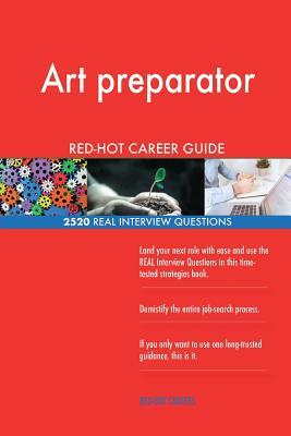 Art preparator RED-HOT Career Guide; 2520 REAL Interview Questions by Red-Hot Careers