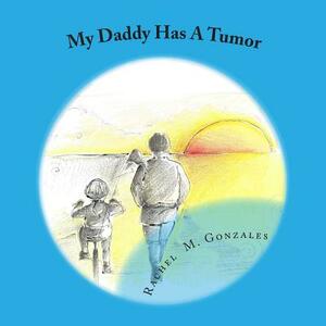 My Daddy Has A Tumor by Rachel McClellan Gonzales
