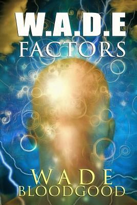 W.A.D.E. Factors by Wade Bloodgood