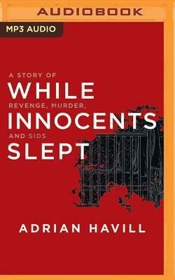 While Innocents Slept: A Story of Revenge, Murder, and Sids by Adrian Havill