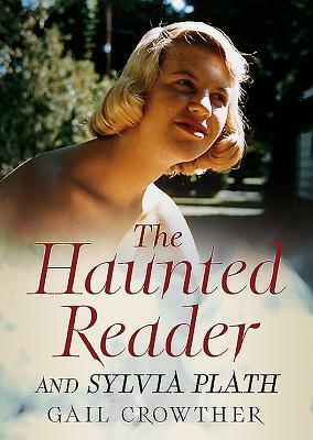 The Haunted Reader and Sylvia Plath by Gail Crowther