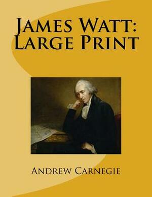 James Watt: Large Print by Andrew Carnegie